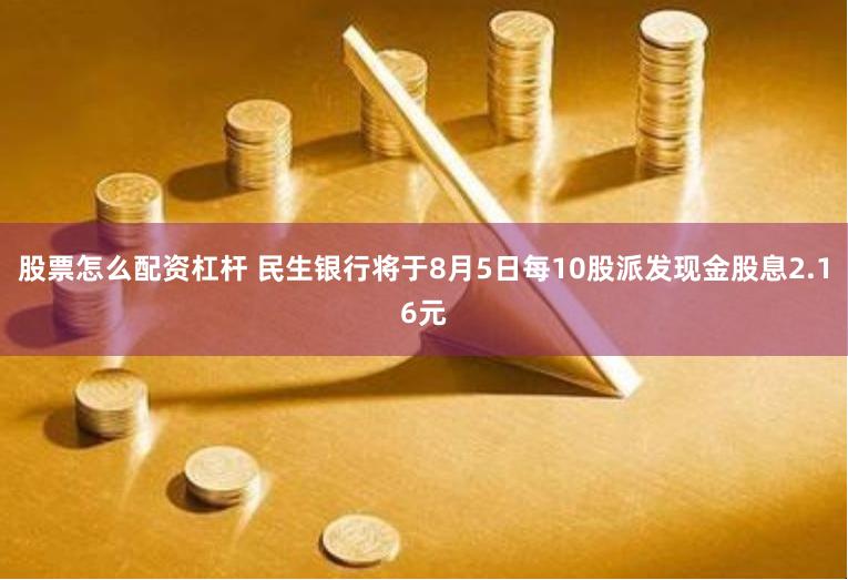 股票怎么配资杠杆 民生银行将于8月5日每10股派发现金股息2.16元