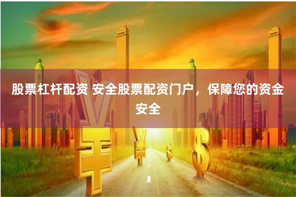股票杠杆配资 安全股票配资门户，保障您的资金安全