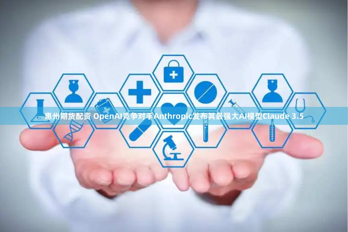 惠州期货配资 OpenAI竞争对手Anthropic发布其最强大AI模型Claude 3.5