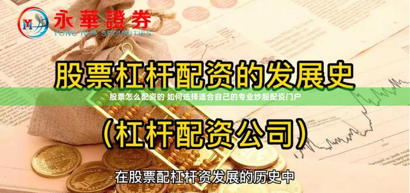股票怎么配资的 如何选择适合自己的专业炒股配资门户