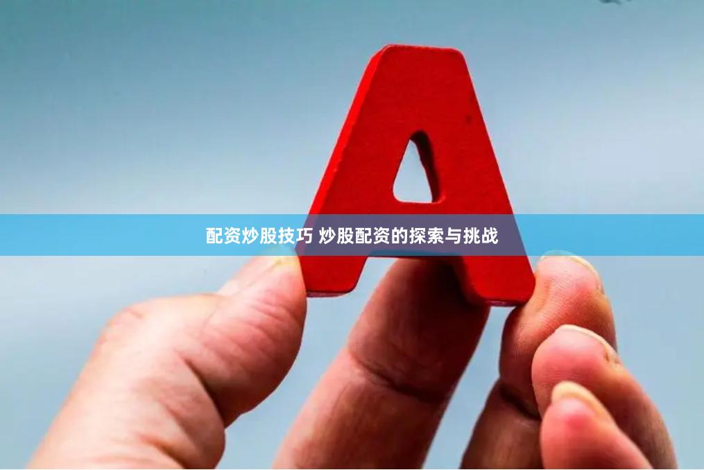 配资炒股技巧 炒股配资的探索与挑战