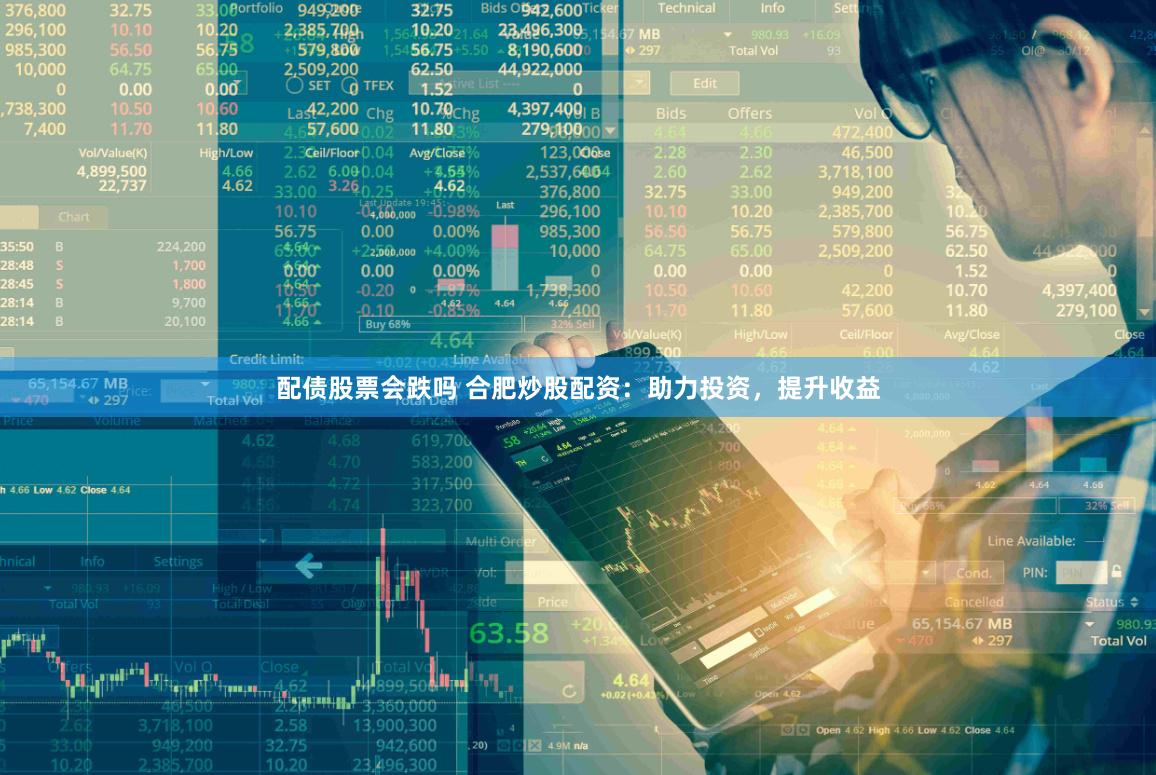 配债股票会跌吗 合肥炒股配资：助力投资，提升收益